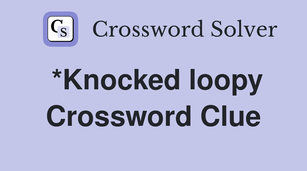 *Knocked loopy Crossword Clue