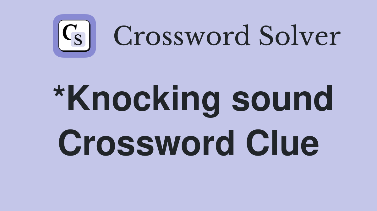 *Knocking sound Crossword Clue