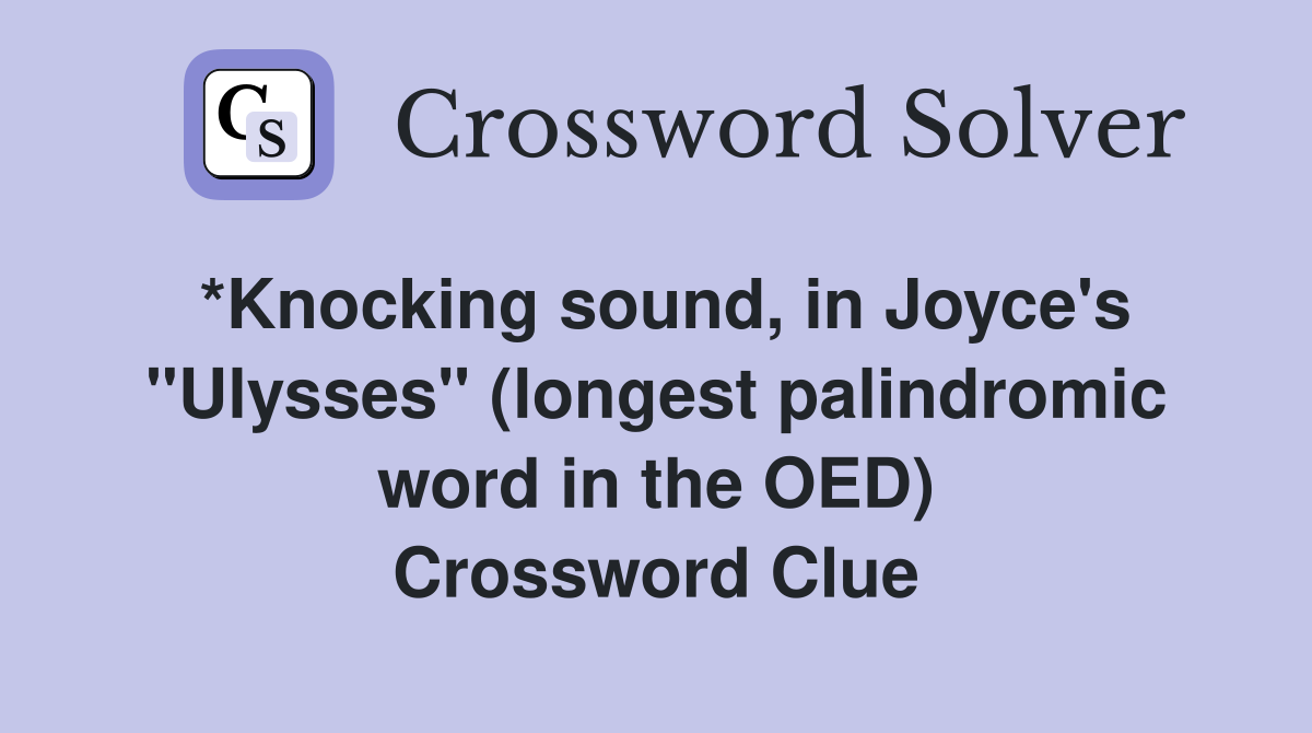 *Knocking sound, in Joyce's "Ulysses" (longest palindromic word in the OED) Crossword Clue