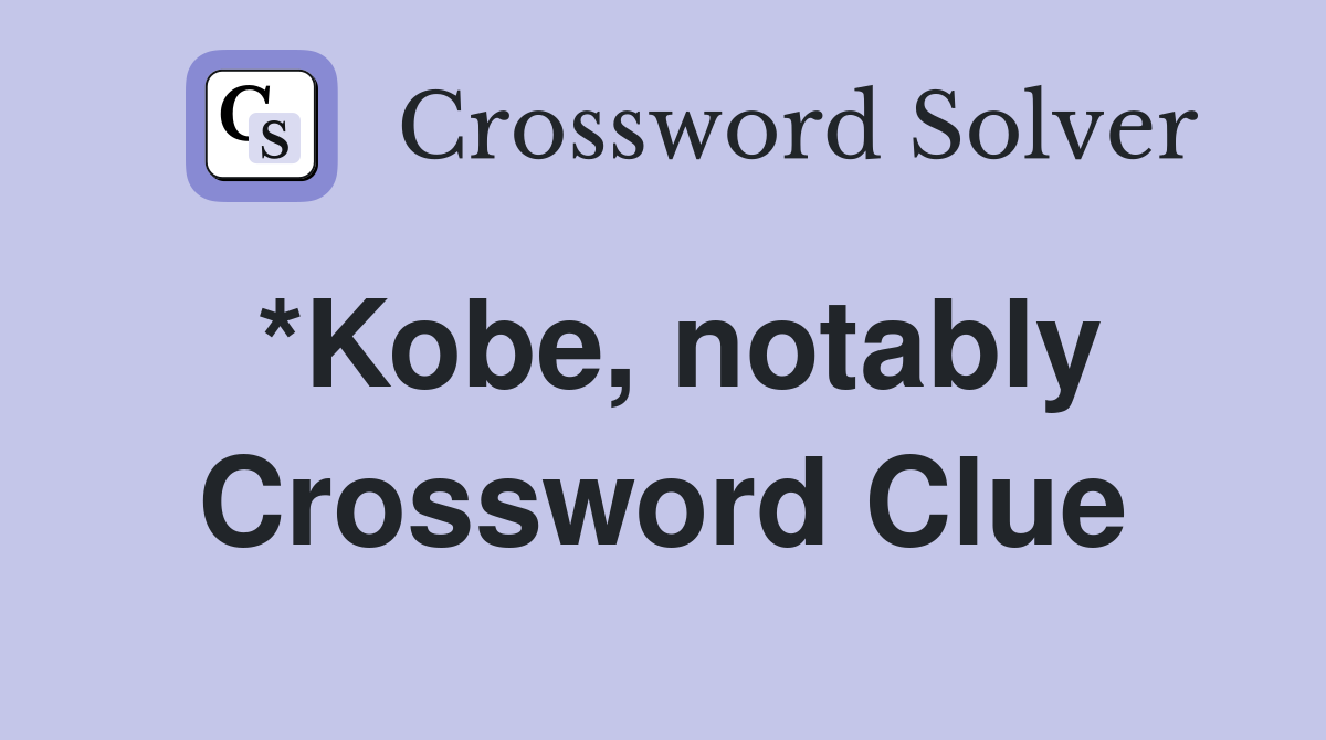 *Kobe, notably Crossword Clue