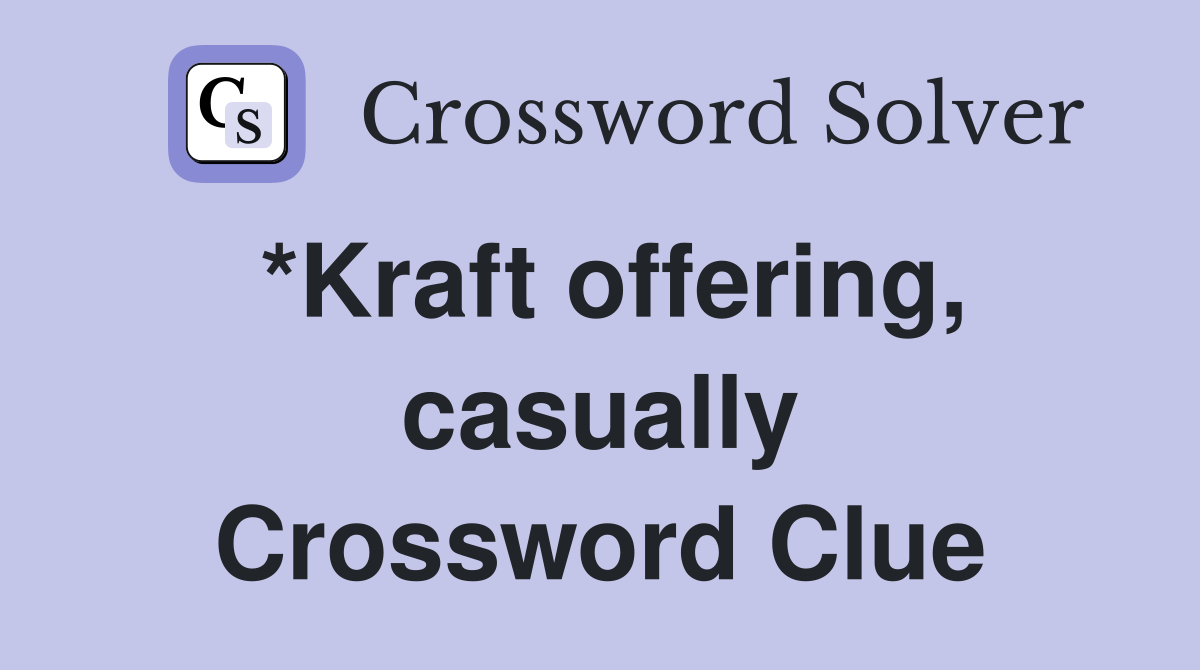 *Kraft offering, casually Crossword Clue