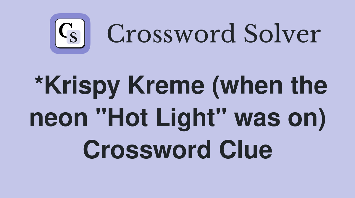 *Krispy Kreme (when the neon "Hot Light" was on) Crossword Clue