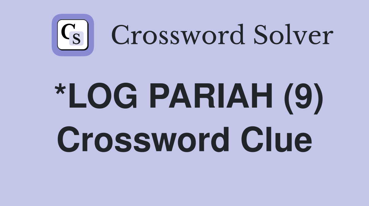 *LOG PARIAH (9) Crossword Clue
