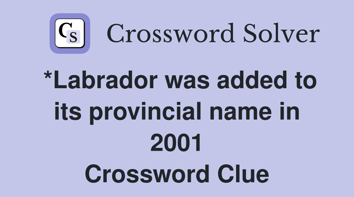 *Labrador was added to its provincial name in 2001 Crossword Clue
