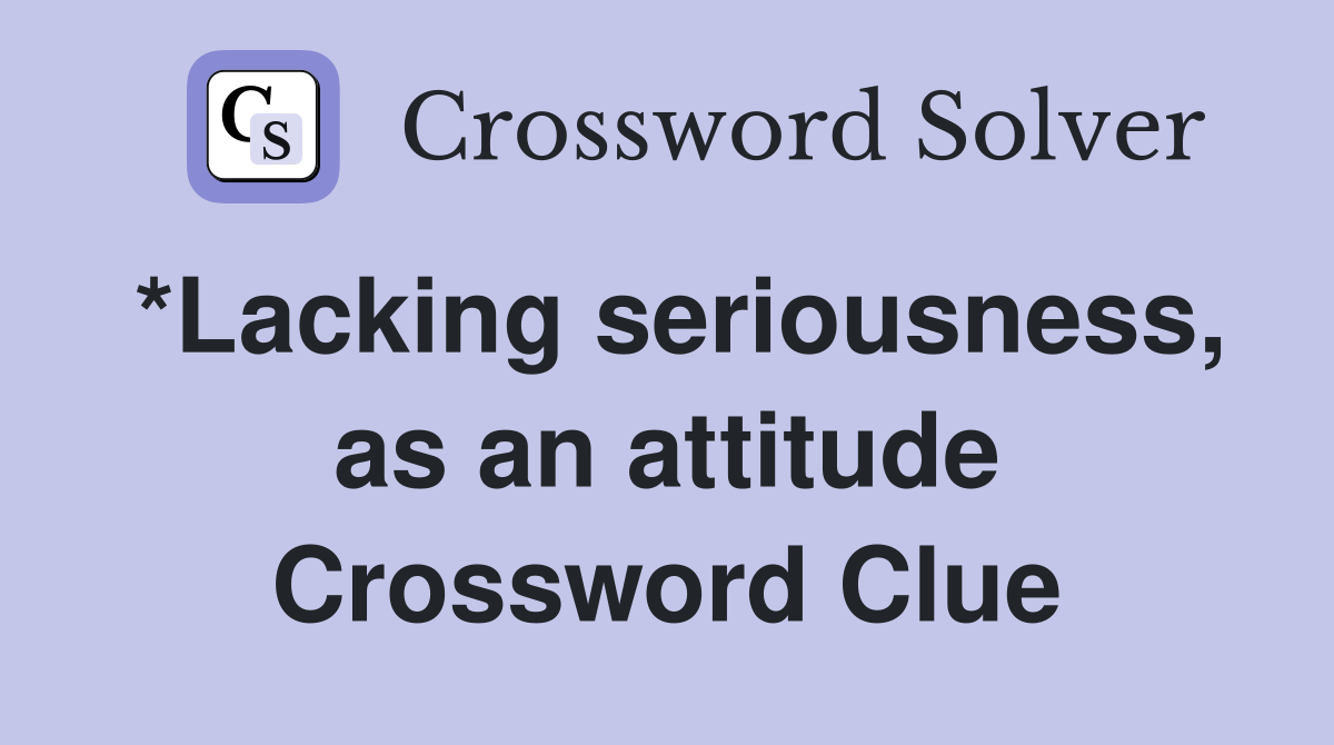 *Lacking seriousness, as an attitude Crossword Clue