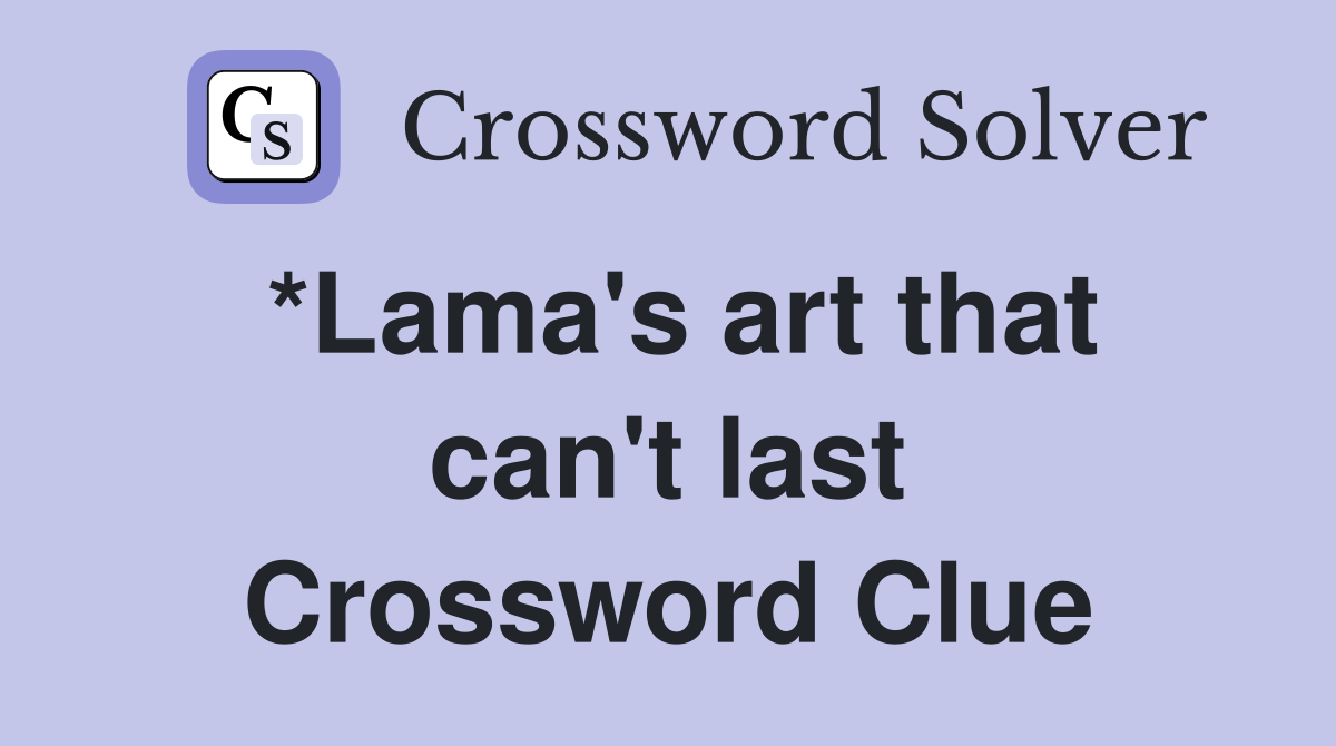 *Lama's art that can't last Crossword Clue