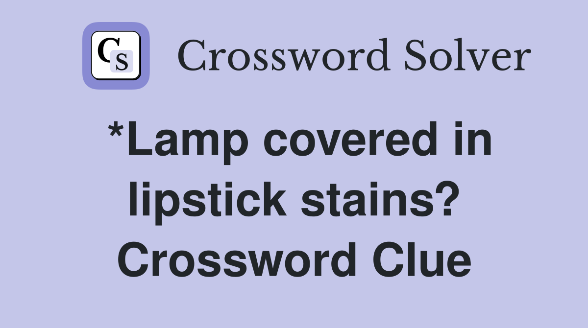 *Lamp covered in lipstick stains? Crossword Clue