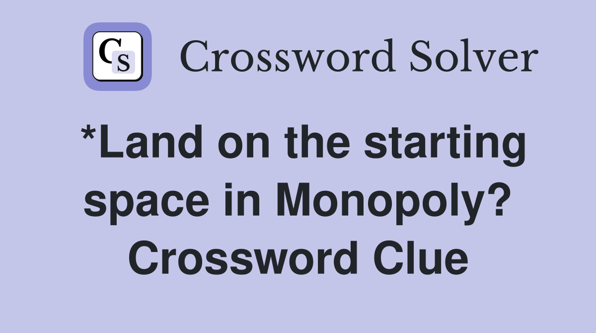 *Land on the starting space in Monopoly? Crossword Clue