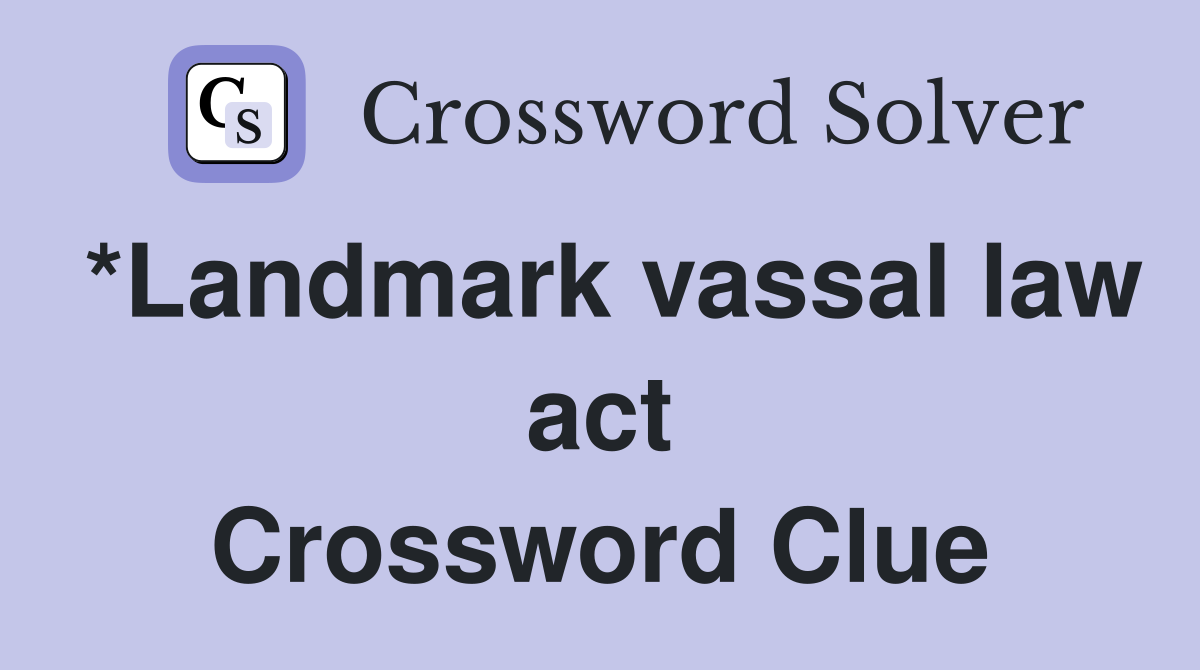 *Landmark vassal law act Crossword Clue