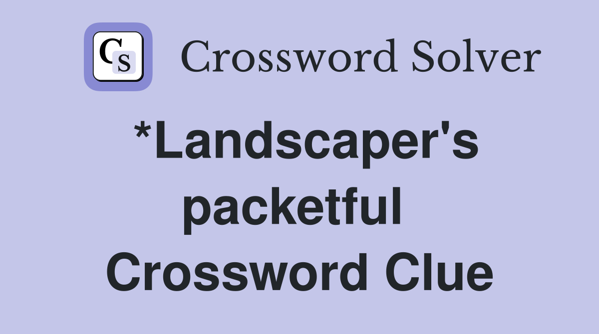*Landscaper's packetful  Crossword Clue