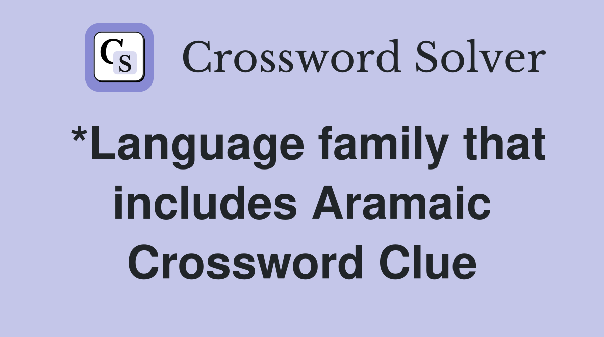 *Language family that includes Aramaic Crossword Clue