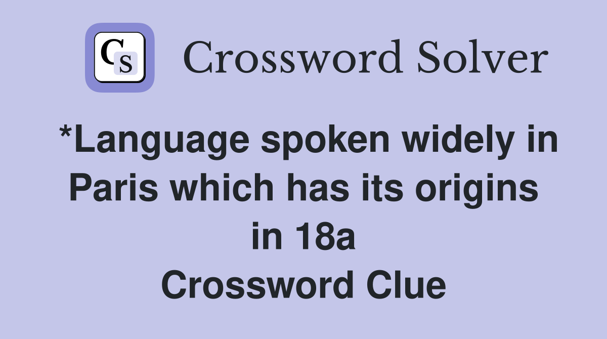 *Language spoken widely in Paris which has its origins in 18a Crossword Clue