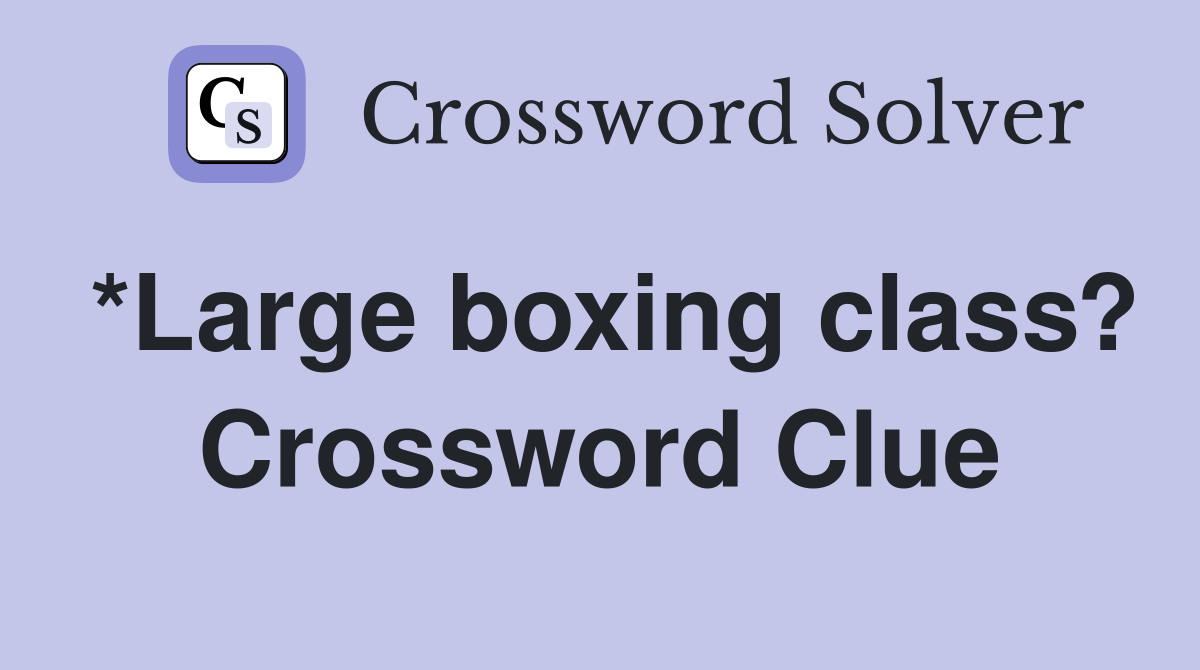 *Large boxing class? Crossword Clue