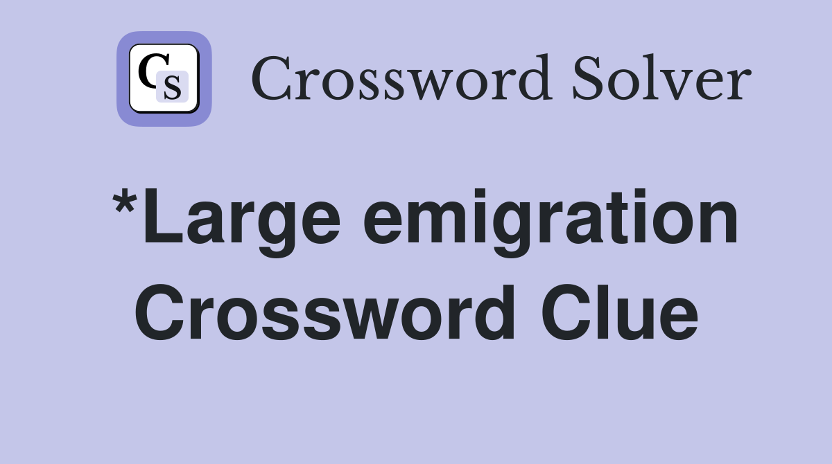 *Large emigration Crossword Clue