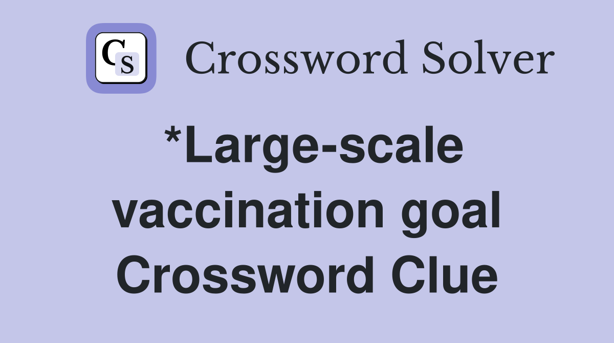 *Large-scale vaccination goal Crossword Clue