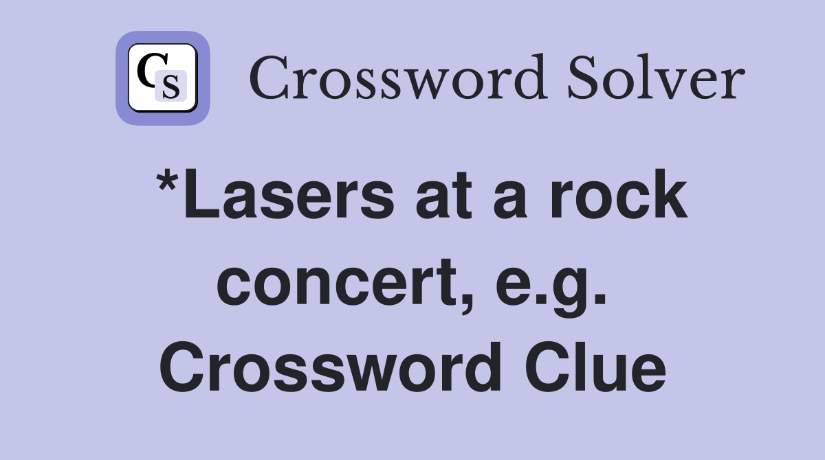 *Lasers at a rock concert, e.g. Crossword Clue