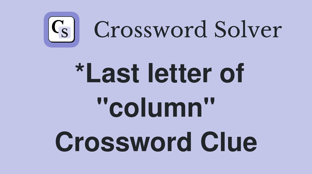 *Last letter of "column" Crossword Clue