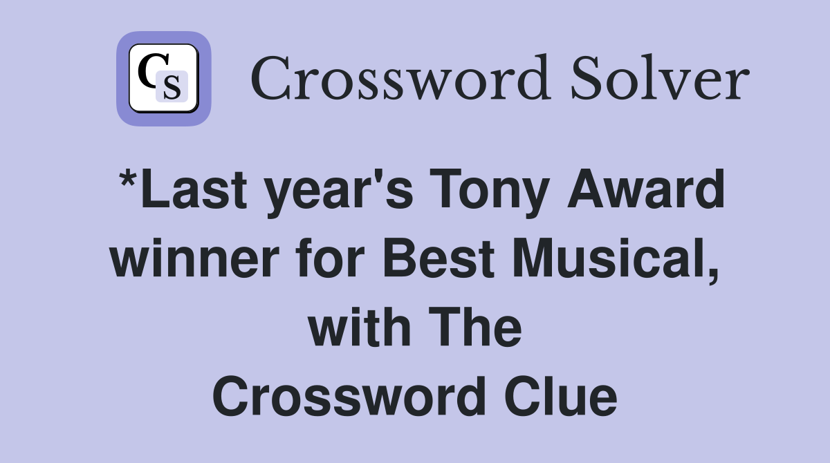 *Last year's Tony Award winner for Best Musical, with The Crossword Clue