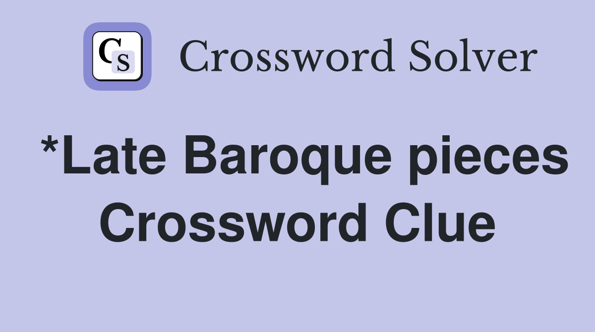 *Late Baroque pieces Crossword Clue