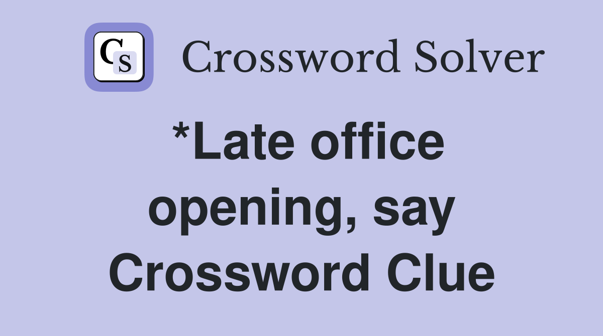 *Late office opening, say Crossword Clue