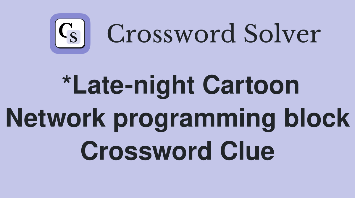 *Late-night Cartoon Network programming block Crossword Clue