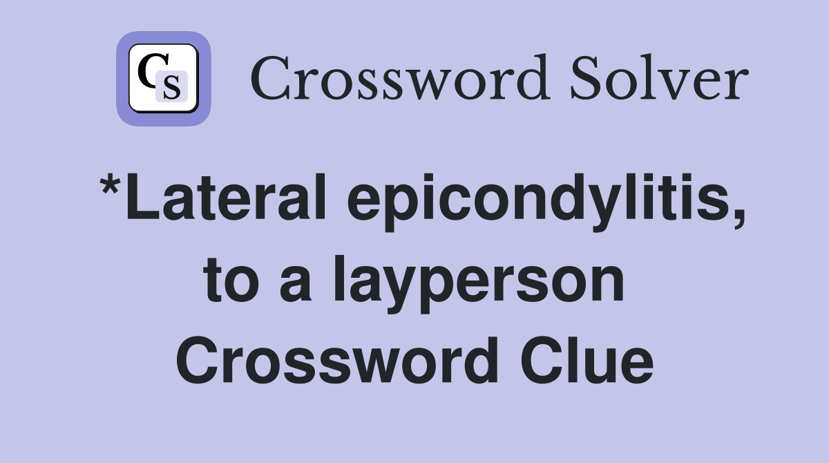 *Lateral epicondylitis, to a layperson Crossword Clue