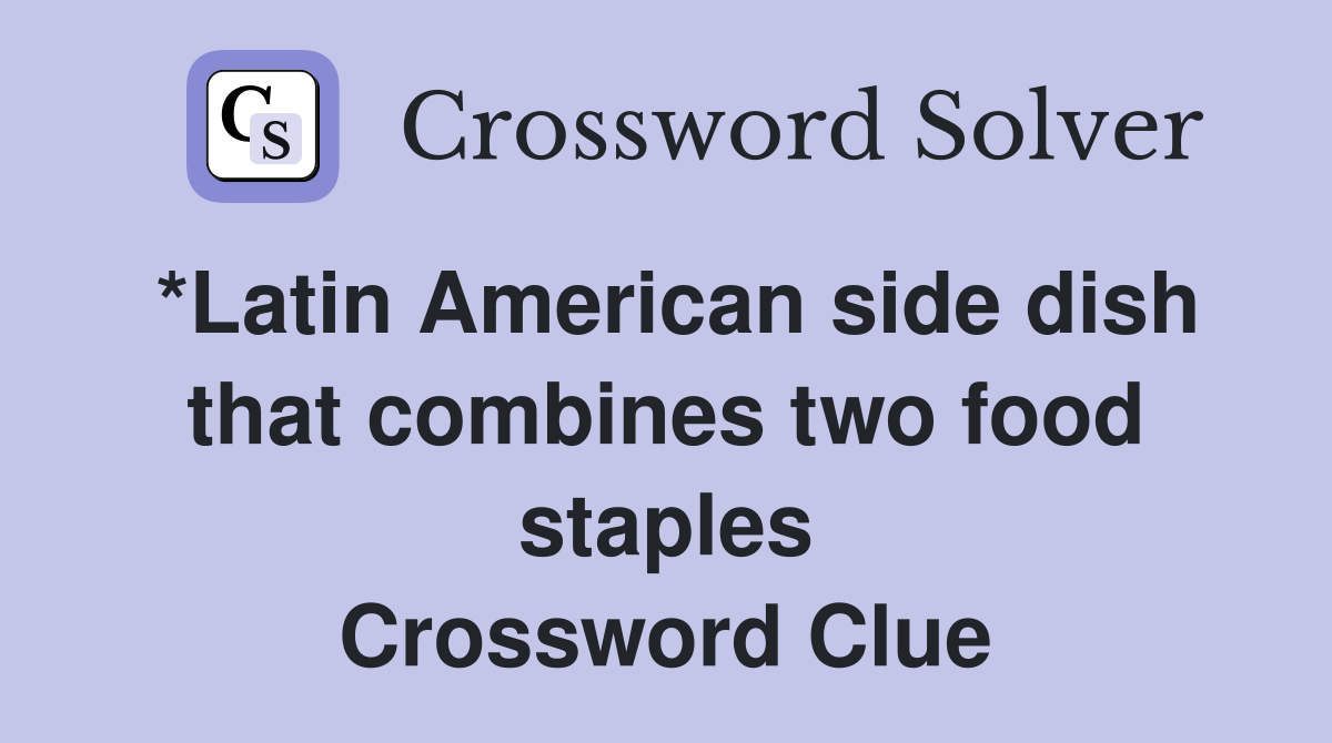 *Latin American side dish that combines two food staples Crossword Clue