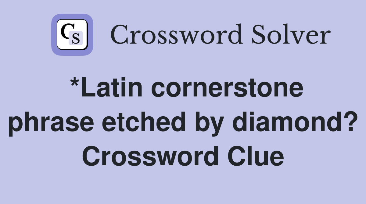 *Latin cornerstone phrase etched by diamond? Crossword Clue