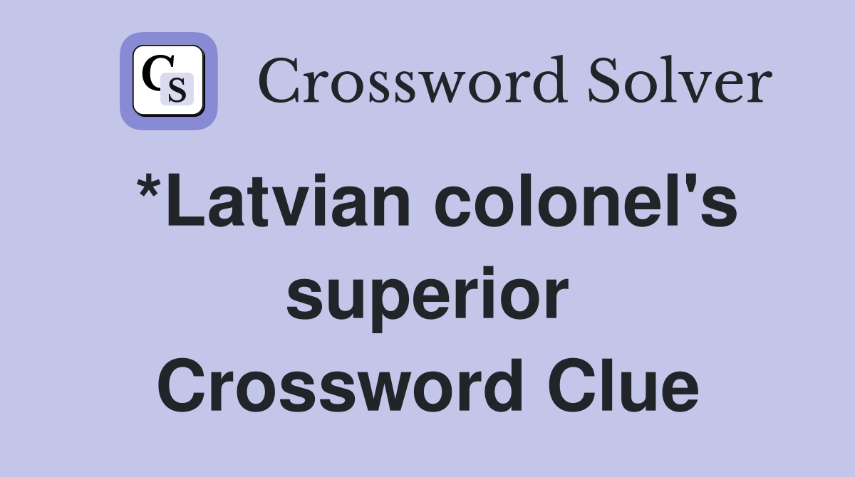 *Latvian colonel's superior Crossword Clue