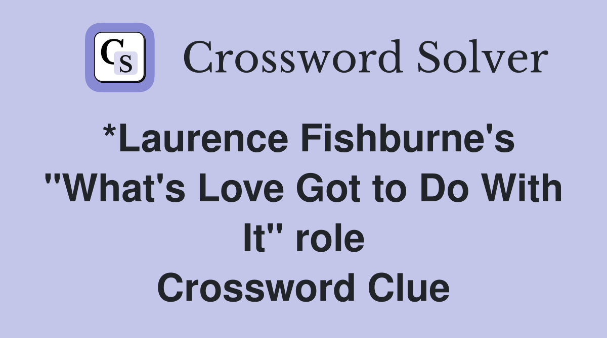 *Laurence Fishburne's "What's Love Got to Do With It" role Crossword Clue