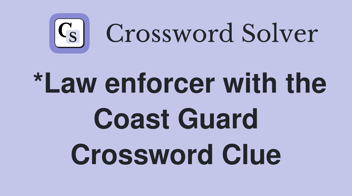 *Law enforcer with the Coast Guard Crossword Clue