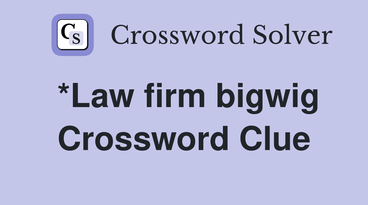 *Law firm bigwig Crossword Clue
