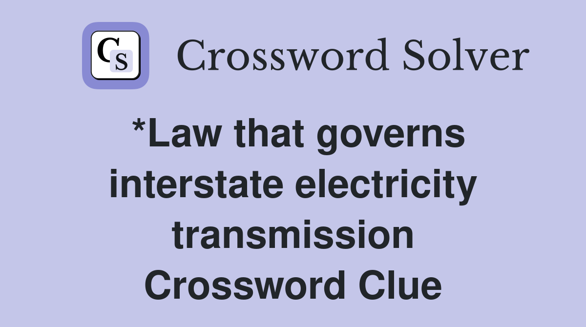 *Law that governs interstate electricity transmission Crossword Clue