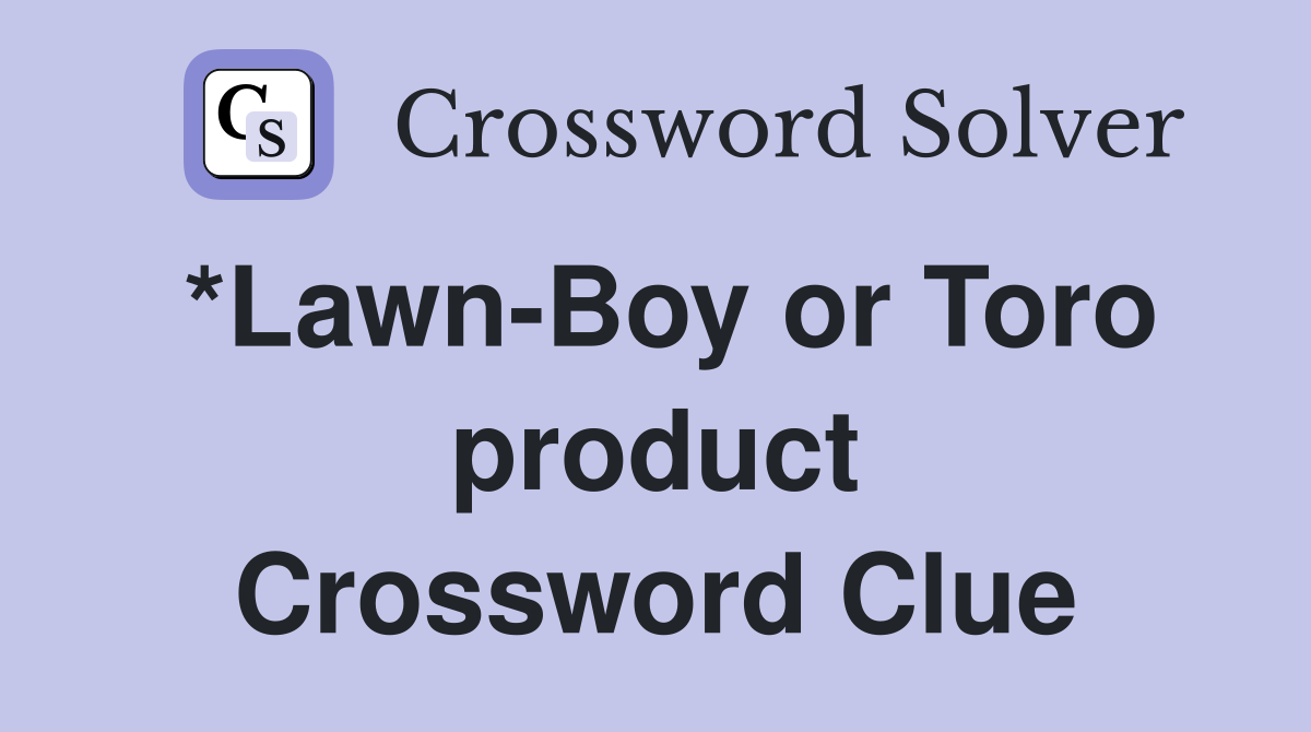 *Lawn-Boy or Toro product Crossword Clue