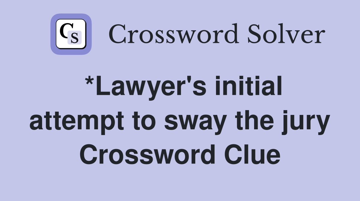 *Lawyer's initial attempt to sway the jury Crossword Clue