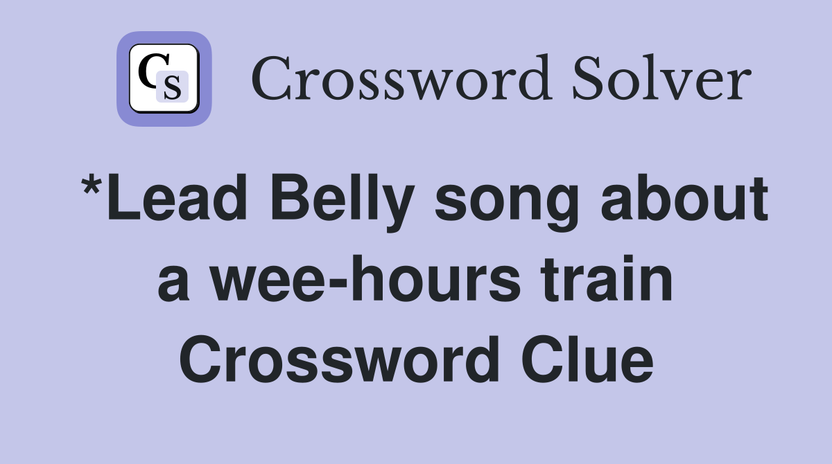 *Lead Belly song about a wee-hours train Crossword Clue
