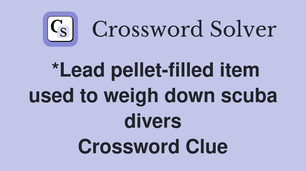 *Lead pellet-filled item used to weigh down scuba divers Crossword Clue
