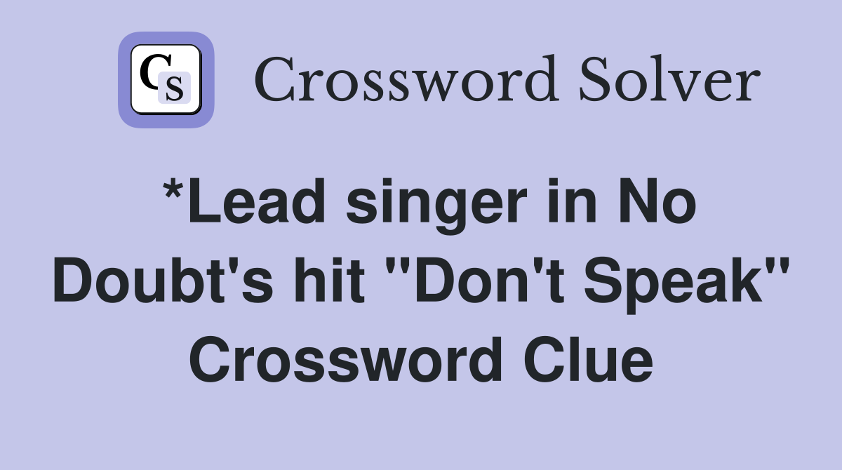 *Lead singer in No Doubt's hit "Don't Speak" Crossword Clue