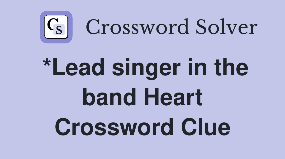 *Lead singer in the band Heart Crossword Clue