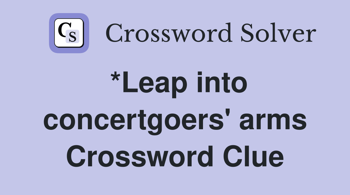 *Leap into concertgoers' arms Crossword Clue