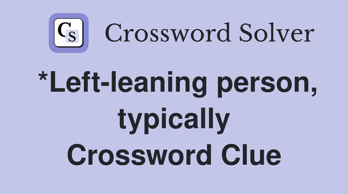 *Left-leaning person, typically Crossword Clue