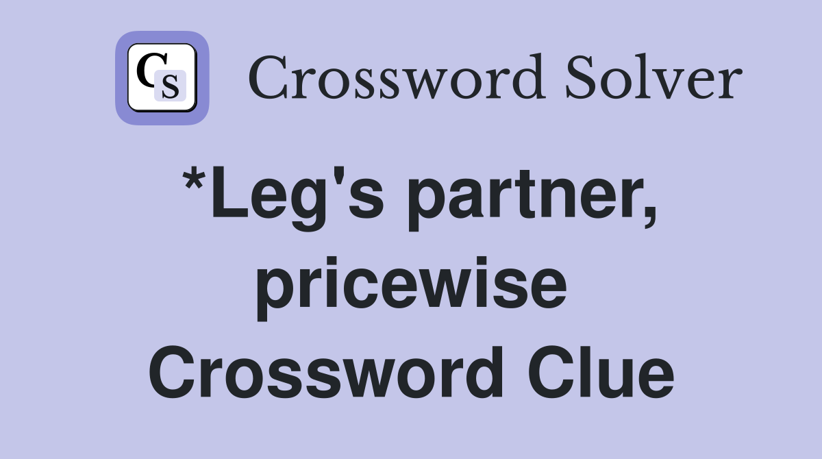 *Leg's partner, pricewise Crossword Clue