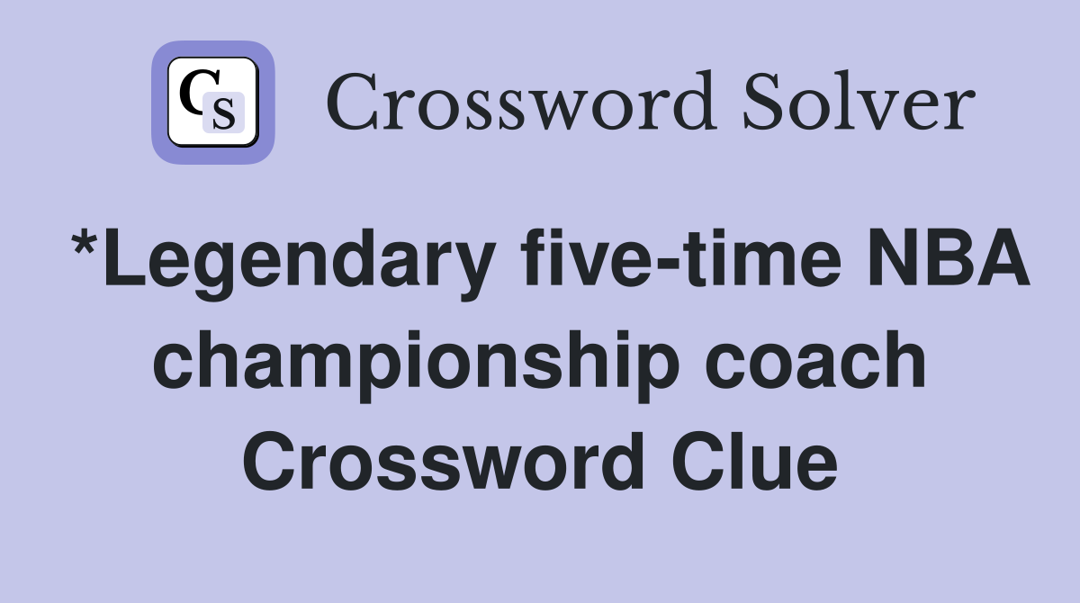 *Legendary five-time NBA championship coach Crossword Clue