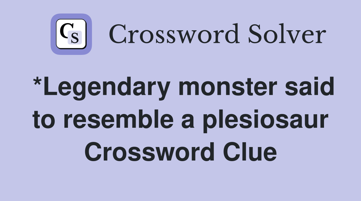 *Legendary monster said to resemble a plesiosaur Crossword Clue