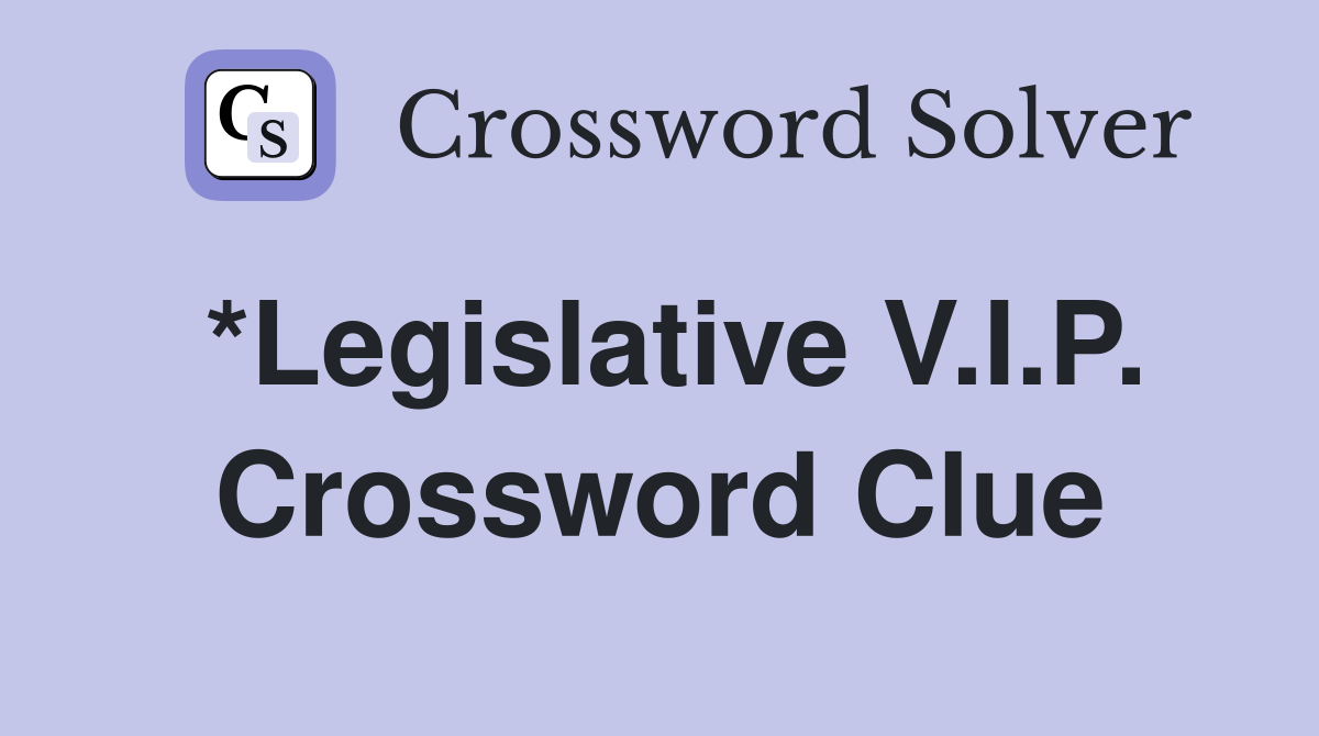 *Legislative V.I.P. Crossword Clue
