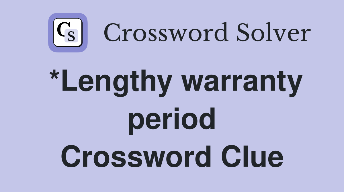 *Lengthy warranty period Crossword Clue