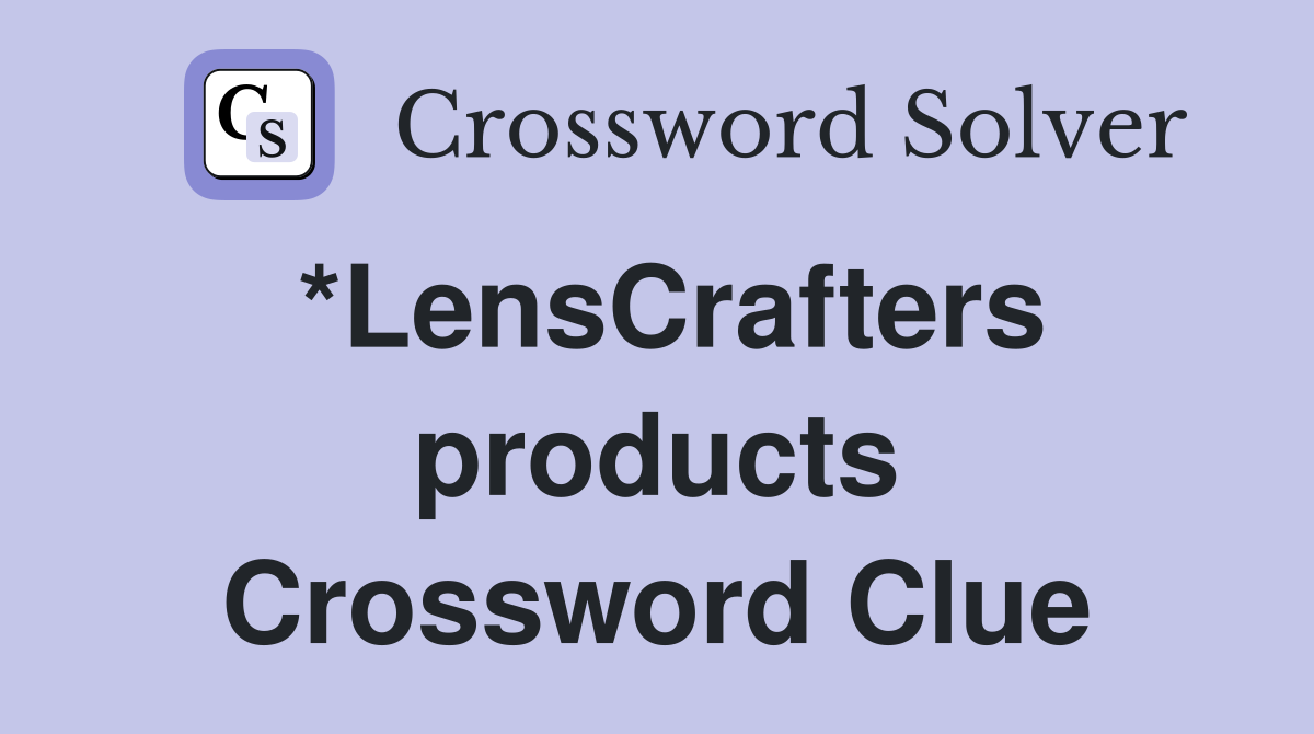 *LensCrafters products Crossword Clue