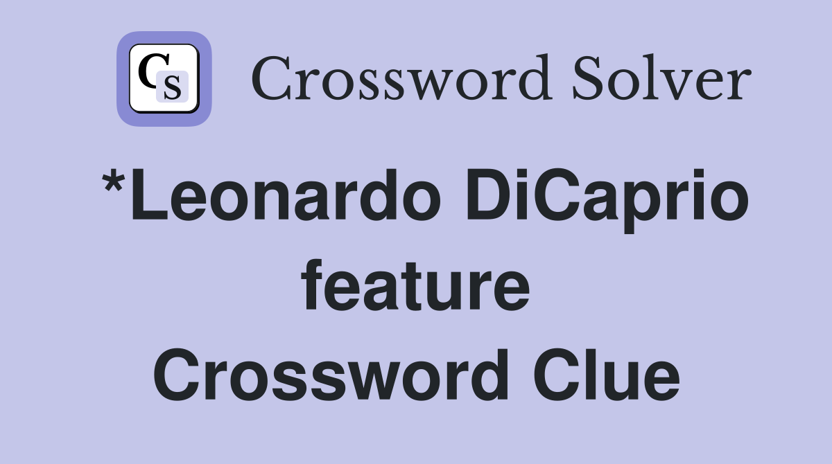 *Leonardo DiCaprio feature Crossword Clue