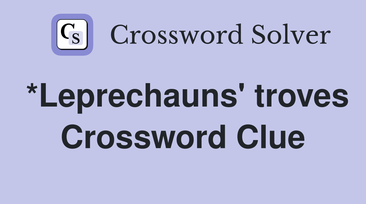 *Leprechauns' troves Crossword Clue