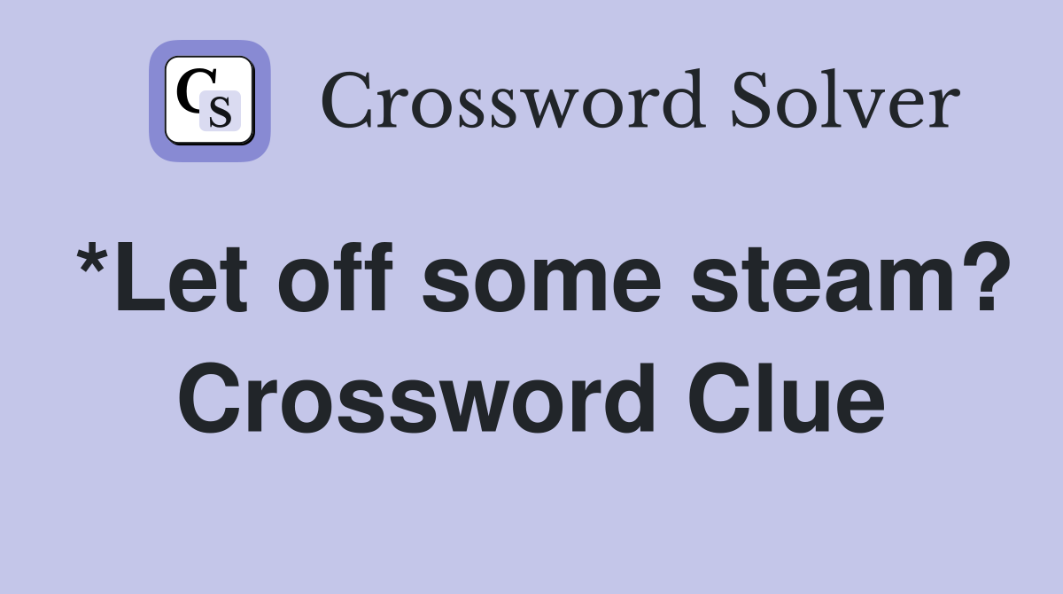 *Let off some steam? Crossword Clue